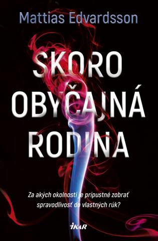 Kniha: Skoro obyčajná rodina - Za akých okolností je prípustné zobrať spravodlivosť do vlastných rúk? - 1. vydanie - Mattias Edvardsson