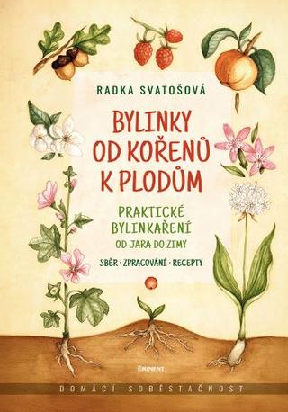 Kniha: Bylinky od kořenů k plodům - Praktické bylinkaření od jara do zimy - 1. vydanie - Radka Svatošová