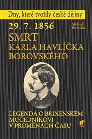 Kniha: 29.7.1856 Smrt Karla Havlíčka Borovského - Legenda o brixenském mučedníkovi v proměnách času - Michael Borovička
