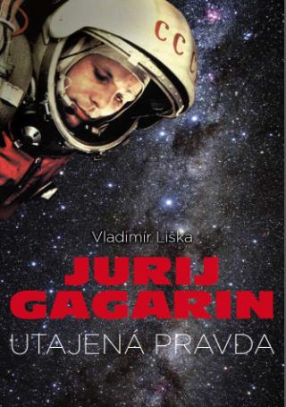 Kniha: Jurij Gagarin: utajená pravda - 1. vydanie - Vladimír Liška