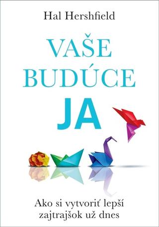Kniha: Vaše budúce Ja - Ako si vytvoriť lepší zajtrajšok už dnes - Hal Hershfield