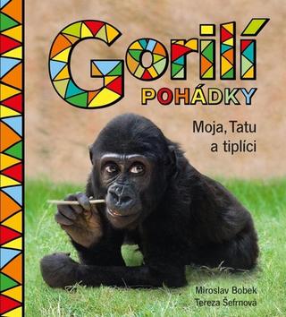 Kniha: Gorilí pohádky: Moja, Tatu a tiplíci - 1. vydanie - Miroslav Bobek, Tereza Šefrnová