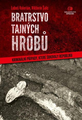 Kniha: Bratrstvo tajných hrobů - Kriminální případy, které šokovaly republiku - 3. vydanie - Viktorín Šulc, Luboš Valerián