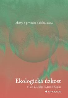 Kniha: Ekologická úzkost - Obavy z proměn našeho světa - Matěj Mičulka; Martin Kupka