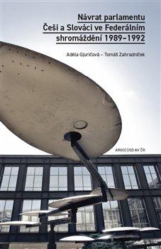 Kniha: Návrat parlamentu - Češi a Slováci ve Federálním shromáždění 1989-1992 - Adéla Gjuričová, Tomáš Zahradníček