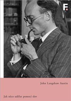 Kniha: Jak něco udělat pomocí slov - Základní filosofické texty, svazek 18 - 1. vydanie - John Langshaw Austin