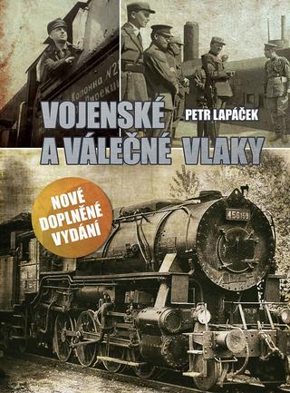 Kniha: Vojenské a válečné vlaky - Nové doplněné vydání - 1. vydanie - Petr Lapáček