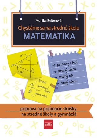 Kniha: Chystáme sa na strednú školu – matematika – príprava na prijímacie skúšky na SŠ a gymnáziá - príprava na prijímacie skúšky na SŠ a gymnáziá - 1. vydanie - Monika Reiterová