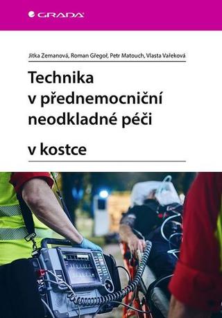 Kniha: Technika v přednemocniční neodkladné péči v kostce - 1. vydanie - Jitka Zemanová; Roman Gřegoř; Petr Matouch; Vlasta Vařeková