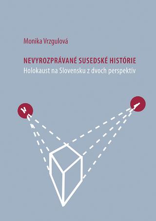 Kniha: Nevyrozprávané susedské histórie - Holokaust na Slovensku z dvoch perspektív - Monika Vrzgulová