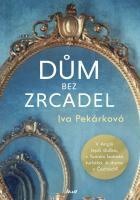 Kniha: Dům bez zrcadel - V Anglii lepší služka, v Tunisu bohatá turistka. A doma v Čechách? - 1. vydanie - Iva Pekárková