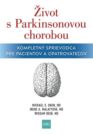 Kniha: Život s Parkinsonovou chorobou - Kompletný sprievodca pre pacientov a ošetrovateľov - 1. vydanie - Michael S. Okun; Irene A. Malaty; Wissam Deeb