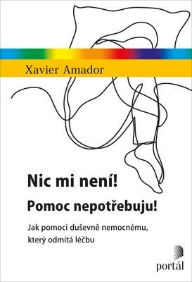 Kniha: Nic mi není! Pomoc nepotřebuju! - Jak pomoci duševně nemocnému, který odmítá léčbu - Xavier Amador