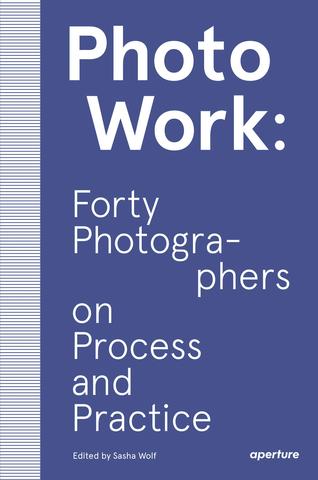 Kniha : PhotoWork: Forty Photographers on Process and Practice