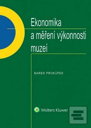Kniha: Ekonomika a měření výkonnosti muzeí - 1. vydanie - Marek Prokůpek
