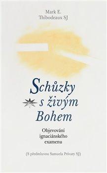 Kniha: Schůzky s živým Bohem - Objevování ignaciánského examenu - Mark E. Thibodeaux