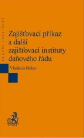 Kniha: Zajišťovací příkaz a další zajišťovací instituty daňového řádu - Vladimír Balcar