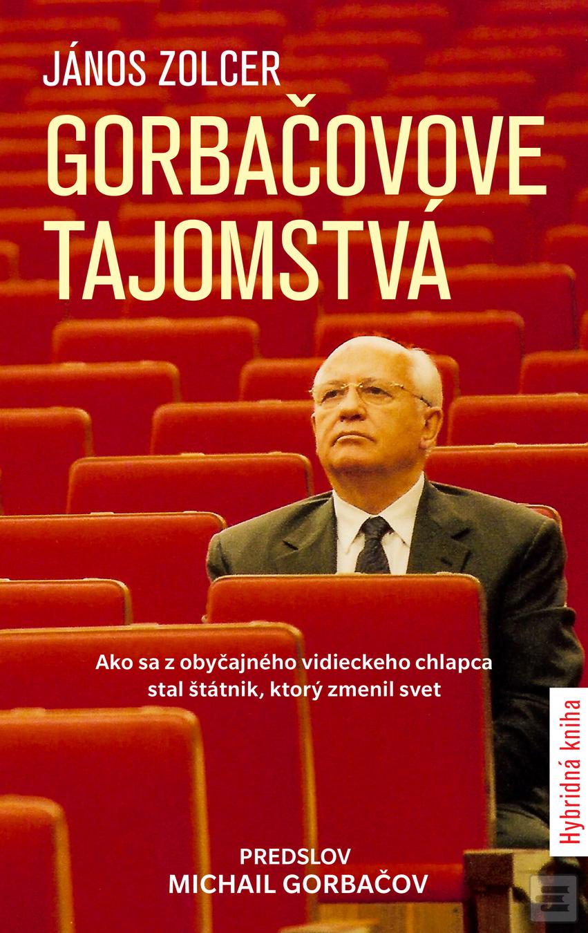 Kniha: Gorbačovove tajomstvá - Ako sa z obyčajného vidieckeho chlapca stal šátnik, ktorý zmenil svet - János Zolcer