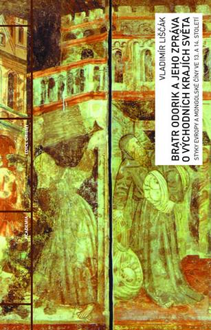 Kniha: Bratr Odorik a jeho zpráva o východních - Styky Evropy a mongolské Číny ve 13. a 14. století - 1. vydanie - Vladimír Liščák