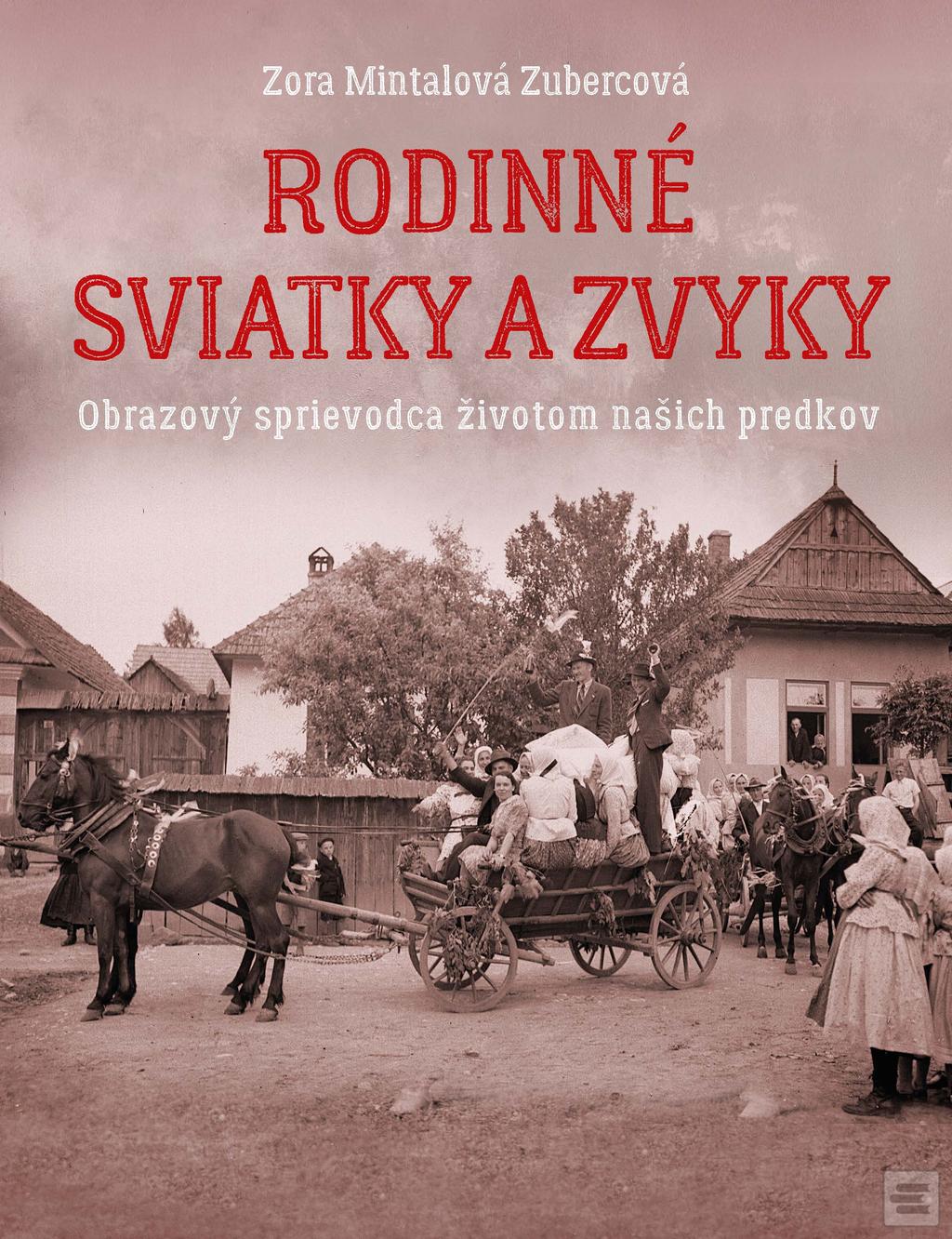 Kniha: Rodinné sviatky a zvyky - Obrazový sprievodca životom našich predkov - Zora Mintalová Zubercová