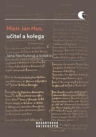 Kniha: Mistr Jan Hus, učitel a kolega - Promoční promluvy M. Jana Husa - 1. vydanie - Jana Nechutová