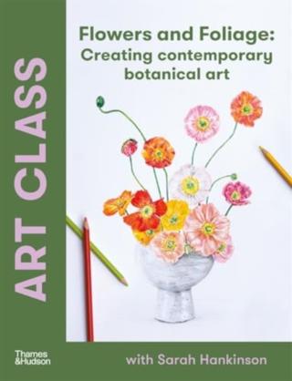 Kniha: Art Class: Flowers and Foliage - Sarah Hankinson