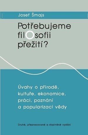 Kniha: Potřebujeme filosofii přežití?: Úvahy o - Úvahy o přírodě, kultuře, ekonomice, práci, poznání a popularizaci vědy - 1. vydanie - Josef Šmajs
