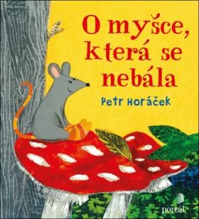 Kniha: O myšce, která se nebála - Petr Horáček