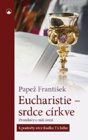 Kniha: Eucharistie- srdce církve - Promluvy o mši svaté - 1. vydanie - Papež František