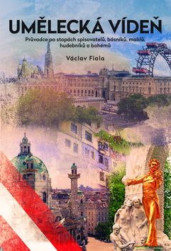 Kniha: Umělecká Vídeň - Průvodce po stopách spisovatelů, básníků, malířů, hudebníků a bohémů - Václav Fiala