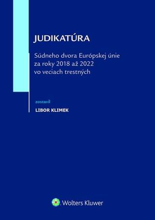 Kniha: Judikatúra Súdneho dvora EÚ za roky 2018 až 2022 vo veciach trestných - Libor Klimek