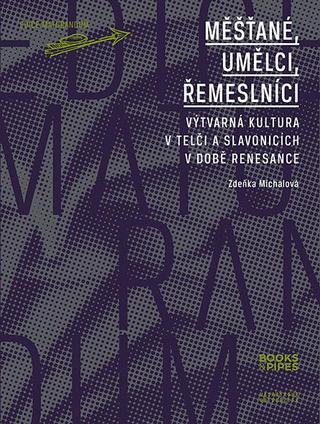 Kniha : Měšťané, umělci, řemeslníci - Výtvarná k - Výtvarná kultura v Telči a Slavonicích v době renesance - 1. vydanie