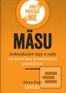 Kniha: Ako povedať nie mäsu - Jednoduché tipy a rady na život bez živočíšnych produktov - Alexa Kaye