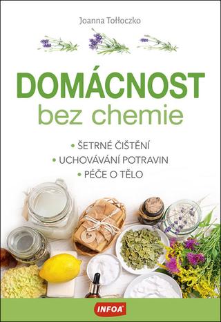 Kniha: Domácnost bez chemie - Šetrné čištění, Uchovávání potravin, Péče o tělo - Joanna Tołłoczko