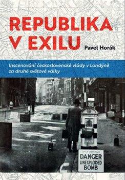 Kniha: Republika v exilu - Inscenování československé vlády v Londýně za druhé světové války - Pavel Horák