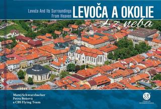 Kniha: Levoča a okolie z neba - Levoča and Its Surroundings From Heaven - 1. vydanie - M. Schwarzbacher, CBS Flying team, P,Beňová