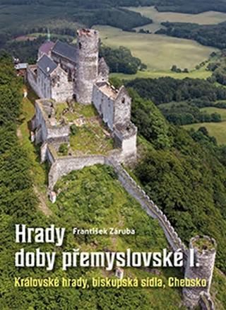 Kniha: Hrady doby přemyslovské I. - Královské hrady, biskupská sídla, Chebsko - František Záruba