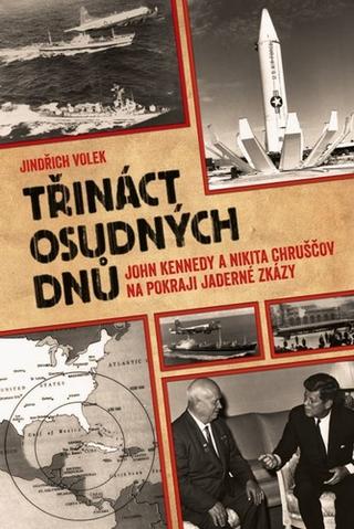 Kniha: Třináct osudných dnů - John Kennedy a Nikita Chruščov na pokraji jaderné zkázy - 1. vydanie - Jindřich Volek