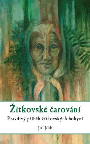 Kniha: Žítkovské čarování - Pravdivý příběh žítkovských bohyní - 2. vydanie - Jiří Jilík