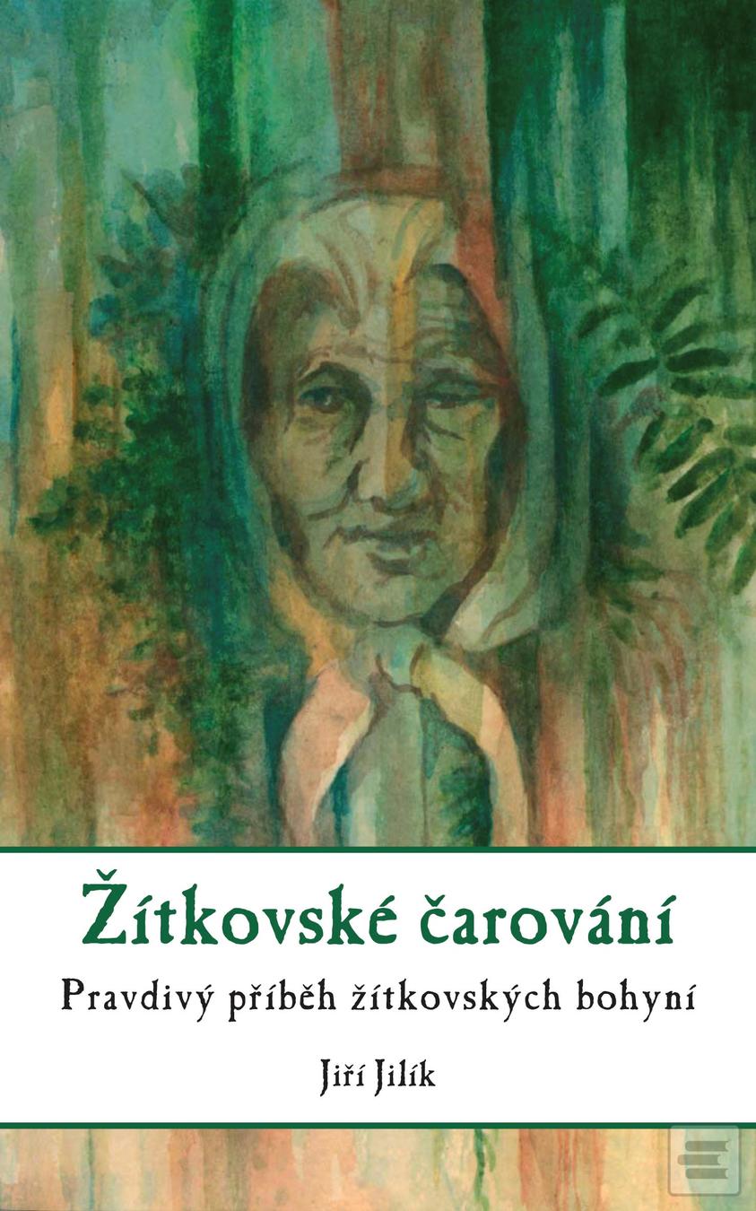 Kniha: Žítkovské čarování - Pravdivý příběh žítkovských bohyní - 2. vydanie - Jiří Jilík