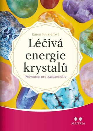 Kniha: Léčivá energie krystalů - Průvodce pro začátečníky - 1. vydanie - Karen Frazierová