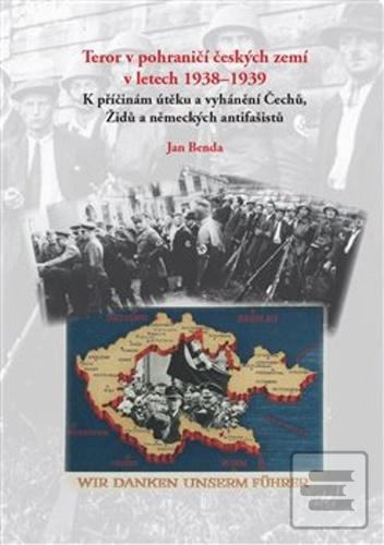 Kniha: Teror v pohraničí českých zemí v letech 1938-1939 - K příčinám útěku a vyhánění Čechů, Židů a německých antifašistů - Jan Benda, neuvedené