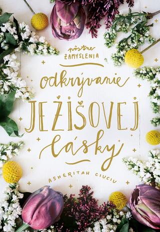 Kniha: Odkrývanie Ježišovej lásky - Pôstne zamyslenia - Asheritah Ciuciu