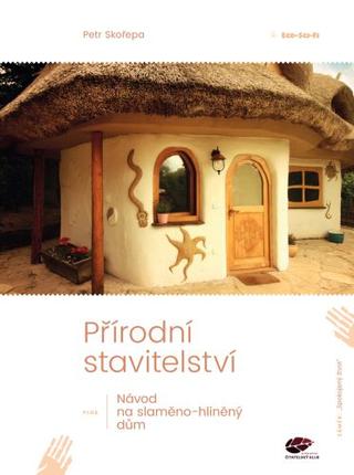 Kniha: Přírodní stavitelství - Návod na slaměno-hliněný dům - Petr Skořepa