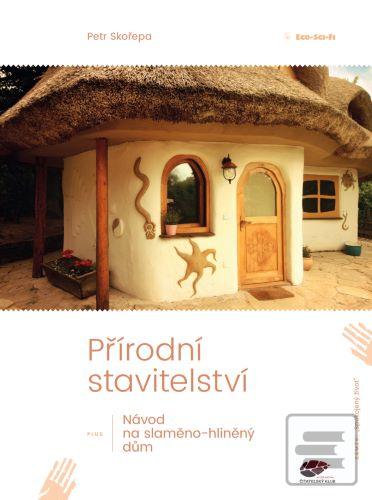 Kniha: Přírodní stavitelství - Návod na slaměno-hliněný dům - Petr Skořepa