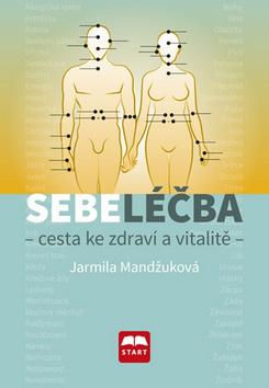 Kniha: Sebeléčba - Cesta ke zdraví a vitalitě - Cesta ke zdraví a vitalitě - 1. vydanie - Jarmila Mandžuková