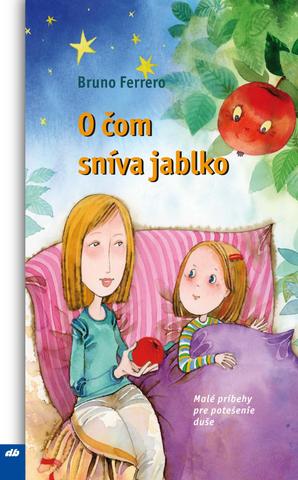 Kniha: O čom sníva jablko - Malé príbehy pre potešenie duše - Bruno Ferrero