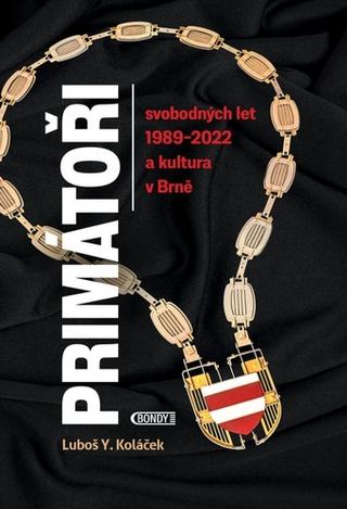 Kniha: Primátoři svobodných let 1989-2022 a kultura v Brně - 1. vydanie - Luboš Y. Koláček
