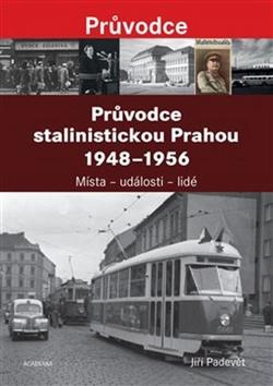 Kniha: Průvodce stalinistickou Prahou 1948 - 1956 - Místa – události – lidé - Jiří Padevět