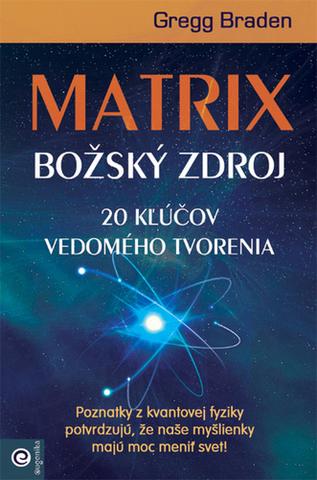 Kniha: Matrix Božský zdroj - 20 kľúčov vedomého tvorenia - Gregg Braden